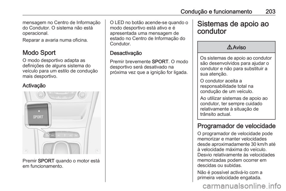 OPEL ASTRA K 2019 Manual de Instruções (in Portugues) Condução e funcionamento203mensagem no Centro de Informação
do Condutor. O sistema não está
operacional.
Reparar a avaria numa oficina.
Modo Sport
O modo desportivo adapta as
definições de alg OPEL ASTRA K 2019 Manual de Instruções (in Portugues) Condução e funcionamento203mensagem no Centro de Informação
do Condutor. O sistema não está
operacional.
Reparar a avaria numa oficina.
Modo Sport
O modo desportivo adapta as
definições de alg