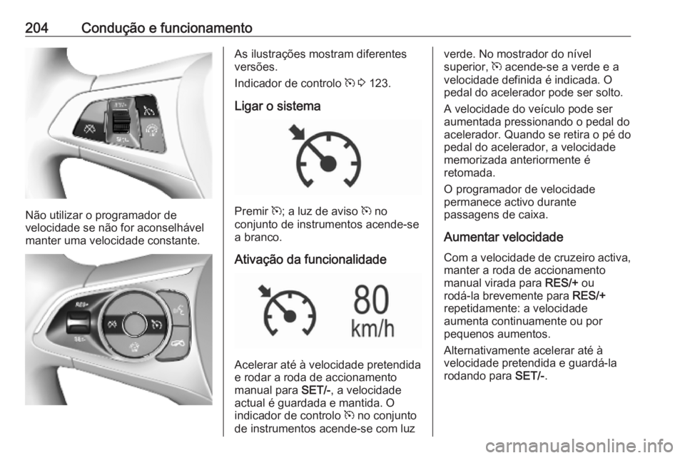 OPEL ASTRA K 2019 Manual de Instruções (in Portugues) 204Condução e funcionamento
Não utilizar o programador de
velocidade se não for aconselhável
manter uma velocidade constante.
As ilustrações mostram diferentes
versões.
Indicador de controlo OPEL ASTRA K 2019 Manual de Instruções (in Portugues) 204Condução e funcionamento
Não utilizar o programador de
velocidade se não for aconselhável
manter uma velocidade constante.
As ilustrações mostram diferentes
versões.
Indicador de controlo