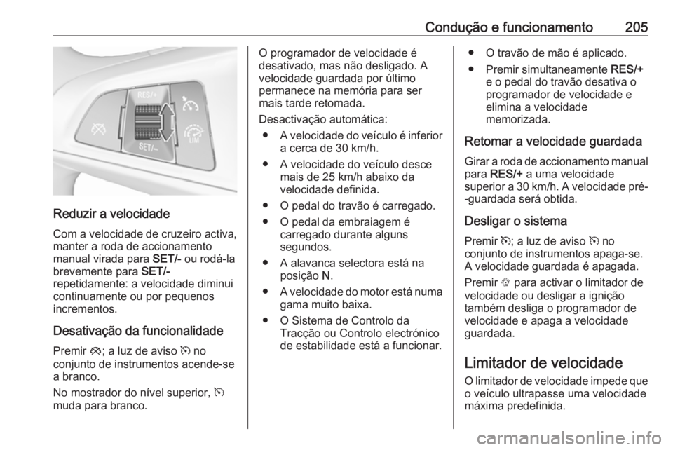 OPEL ASTRA K 2019 Manual de Instruções (in Portugues) Condução e funcionamento205
Reduzir a velocidadeCom a velocidade de cruzeiro activa,
manter a roda de accionamento
manual virada para SET/- ou rodá-la
brevemente para SET/-
repetidamente: a veloc OPEL ASTRA K 2019 Manual de Instruções (in Portugues) Condução e funcionamento205
Reduzir a velocidadeCom a velocidade de cruzeiro activa,
manter a roda de accionamento
manual virada para SET/- ou rodá-la
brevemente para SET/-
repetidamente: a veloc