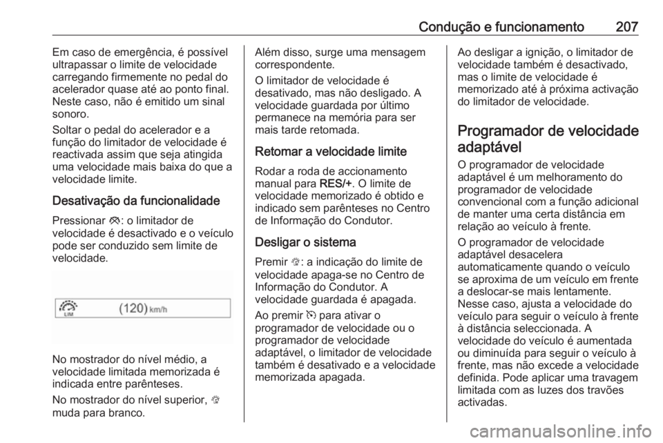 OPEL ASTRA K 2019 Manual de Instruções (in Portugues) Condução e funcionamento207Em caso de emergência, é possível
ultrapassar o limite de velocidade
carregando firmemente no pedal do
acelerador quase até ao ponto final.
Neste caso, não é emitido OPEL ASTRA K 2019 Manual de Instruções (in Portugues) Condução e funcionamento207Em caso de emergência, é possível
ultrapassar o limite de velocidade
carregando firmemente no pedal do
acelerador quase até ao ponto final.
Neste caso, não é emitido