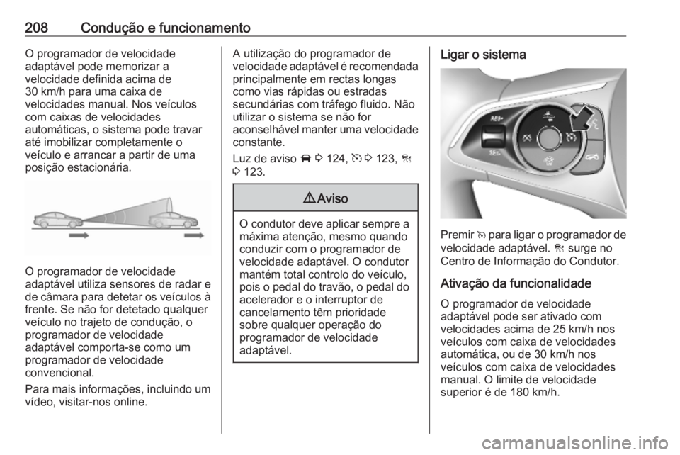 OPEL ASTRA K 2019 Manual de Instruções (in Portugues) 208Condução e funcionamentoO programador de velocidade
adaptável pode memorizar a
velocidade definida acima de
30 km/h para uma caixa de
velocidades manual. Nos veículos
com caixas de velocidades
OPEL ASTRA K 2019 Manual de Instruções (in Portugues) 208Condução e funcionamentoO programador de velocidade
adaptável pode memorizar a
velocidade definida acima de
30 km/h para uma caixa de
velocidades manual. Nos veículos
com caixas de velocidades