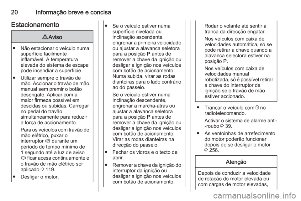 OPEL ASTRA K 2019 Manual de Instruções (in Portugues) 20Informação breve e concisaEstacionamento9Aviso
● Não estacionar o veículo numa
superfície facilmente
inflamável. A temperatura
elevada do sistema de escape
pode incendiar a superfície.
● OPEL ASTRA K 2019 Manual de Instruções (in Portugues) 20Informação breve e concisaEstacionamento9Aviso
● Não estacionar o veículo numa
superfície facilmente
inflamável. A temperatura
elevada do sistema de escape
pode incendiar a superfície.
●
