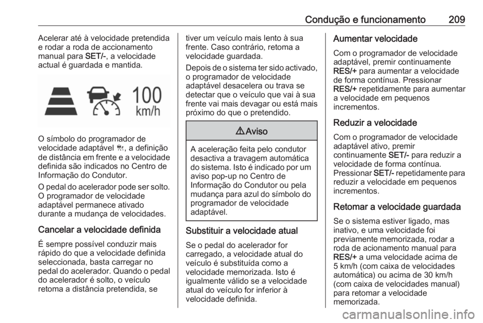 OPEL ASTRA K 2019 Manual de Instruções (in Portugues) Condução e funcionamento209Acelerar até à velocidade pretendida
e rodar a roda de accionamento
manual para SET/-, a velocidade
actual é guardada e mantida.
O símbolo do programador de
velocidad OPEL ASTRA K 2019 Manual de Instruções (in Portugues) Condução e funcionamento209Acelerar até à velocidade pretendida
e rodar a roda de accionamento
manual para SET/-, a velocidade
actual é guardada e mantida.
O símbolo do programador de
velocidad