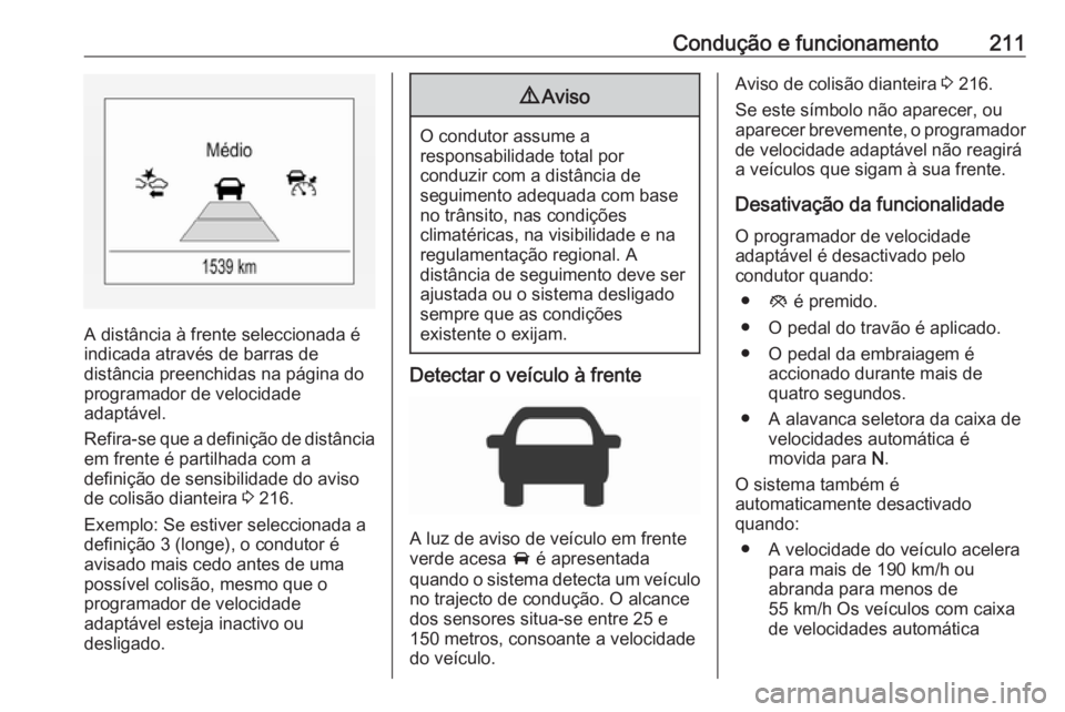OPEL ASTRA K 2019 Manual de Instruções (in Portugues) Condução e funcionamento211
A distância à frente seleccionada é
indicada através de barras de
distância preenchidas na página do
programador de velocidade
adaptável.
Refira-se que a definiç OPEL ASTRA K 2019 Manual de Instruções (in Portugues) Condução e funcionamento211
A distância à frente seleccionada é
indicada através de barras de
distância preenchidas na página do
programador de velocidade
adaptável.
Refira-se que a definiç