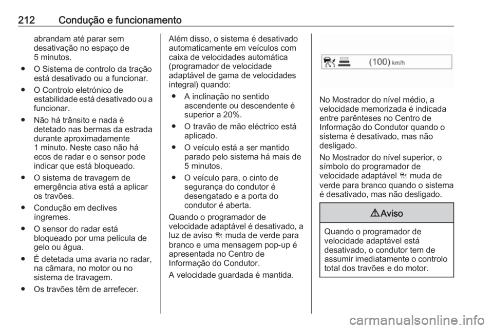 OPEL ASTRA K 2019 Manual de Instruções (in Portugues) 212Condução e funcionamentoabrandam até parar sem
desativação no espaço de
5 minutos.
● O Sistema de controlo da tração está desativado ou a funcionar.
● O Controlo eletrónico de estabil OPEL ASTRA K 2019 Manual de Instruções (in Portugues) 212Condução e funcionamentoabrandam até parar sem
desativação no espaço de
5 minutos.
● O Sistema de controlo da tração está desativado ou a funcionar.
● O Controlo eletrónico de estabil