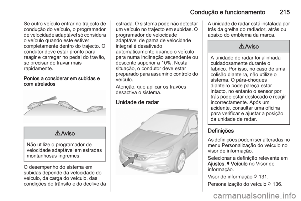 OPEL ASTRA K 2019 Manual de Instruções (in Portugues) Condução e funcionamento215Se outro veículo entrar no trajecto de
condução do veículo, o programador
de velocidade adaptável só considera o veículo quando este estiver
completamente dentro do OPEL ASTRA K 2019 Manual de Instruções (in Portugues) Condução e funcionamento215Se outro veículo entrar no trajecto de
condução do veículo, o programador
de velocidade adaptável só considera o veículo quando este estiver
completamente dentro do
