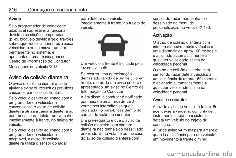 OPEL ASTRA K 2019 Manual de Instruções (in Portugues) 216Condução e funcionamentoAvaria
Se o programador de velocidade
adaptável não estiver a funcionar
devido a condições temporárias
( p. ex. bloqueio devido a gelo, travões
sobreaquecidos ou man OPEL ASTRA K 2019 Manual de Instruções (in Portugues) 216Condução e funcionamentoAvaria
Se o programador de velocidade
adaptável não estiver a funcionar
devido a condições temporárias
( p. ex. bloqueio devido a gelo, travões
sobreaquecidos ou man