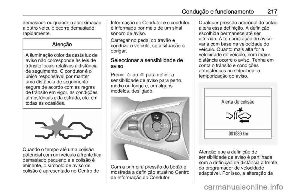 OPEL ASTRA K 2019 Manual de Instruções (in Portugues) Condução e funcionamento217demasiado ou quando a aproximaçãoa outro veículo ocorre demasiado
rapidamente.Atenção
A iluminação colorida desta luz de aviso não corresponde às leis de
trânsit OPEL ASTRA K 2019 Manual de Instruções (in Portugues) Condução e funcionamento217demasiado ou quando a aproximaçãoa outro veículo ocorre demasiado
rapidamente.Atenção
A iluminação colorida desta luz de aviso não corresponde às leis de
trânsit