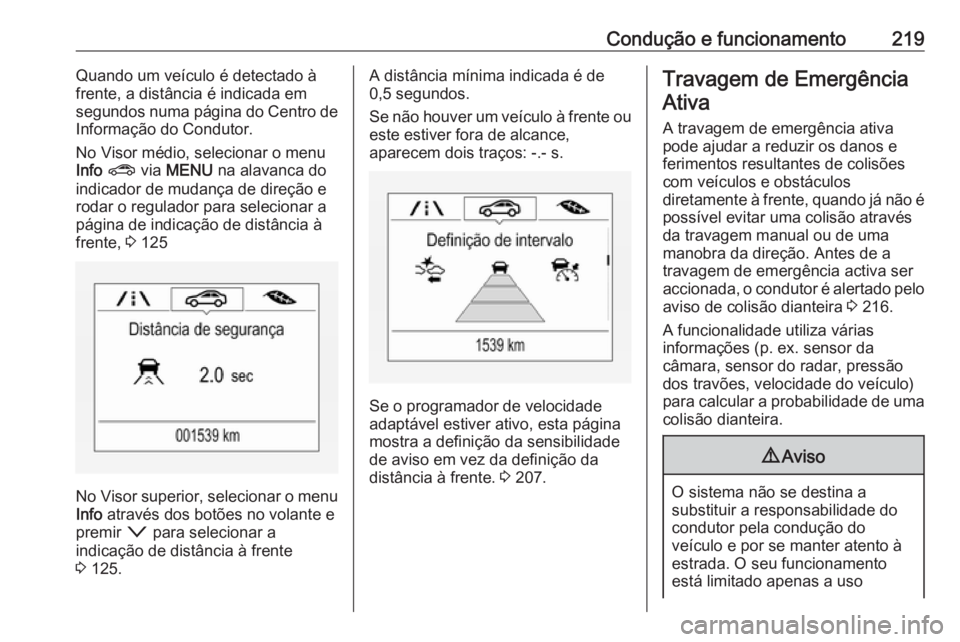 OPEL ASTRA K 2019 Manual de Instruções (in Portugues) Condução e funcionamento219Quando um veículo é detectado à
frente, a distância é indicada em
segundos numa página do Centro de
Informação do Condutor.
No Visor médio, selecionar o menu
Info OPEL ASTRA K 2019 Manual de Instruções (in Portugues) Condução e funcionamento219Quando um veículo é detectado à
frente, a distância é indicada em
segundos numa página do Centro de
Informação do Condutor.
No Visor médio, selecionar o menu
Info
