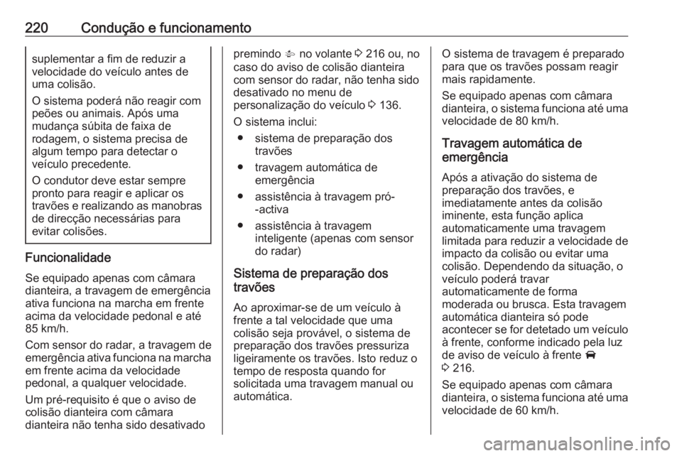 OPEL ASTRA K 2019 Manual de Instruções (in Portugues) 220Condução e funcionamentosuplementar a fim de reduzir a
velocidade do veículo antes de
uma colisão.
O sistema poderá não reagir com
peões ou animais. Após uma
mudança súbita de faixa de
ro OPEL ASTRA K 2019 Manual de Instruções (in Portugues) 220Condução e funcionamentosuplementar a fim de reduzir a
velocidade do veículo antes de
uma colisão.
O sistema poderá não reagir com
peões ou animais. Após uma
mudança súbita de faixa de
ro