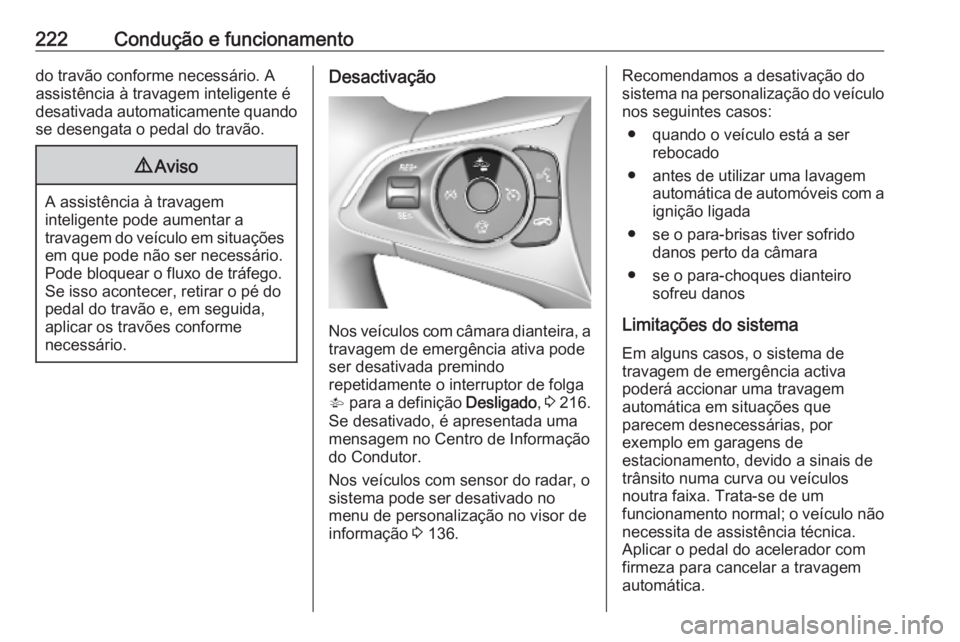 OPEL ASTRA K 2019 Manual de Instruções (in Portugues) 222Condução e funcionamentodo travão conforme necessário. A
assistência à travagem inteligente é
desativada automaticamente quando se desengata o pedal do travão.9 Aviso
A assistência à trav OPEL ASTRA K 2019 Manual de Instruções (in Portugues) 222Condução e funcionamentodo travão conforme necessário. A
assistência à travagem inteligente é
desativada automaticamente quando se desengata o pedal do travão.9 Aviso
A assistência à trav