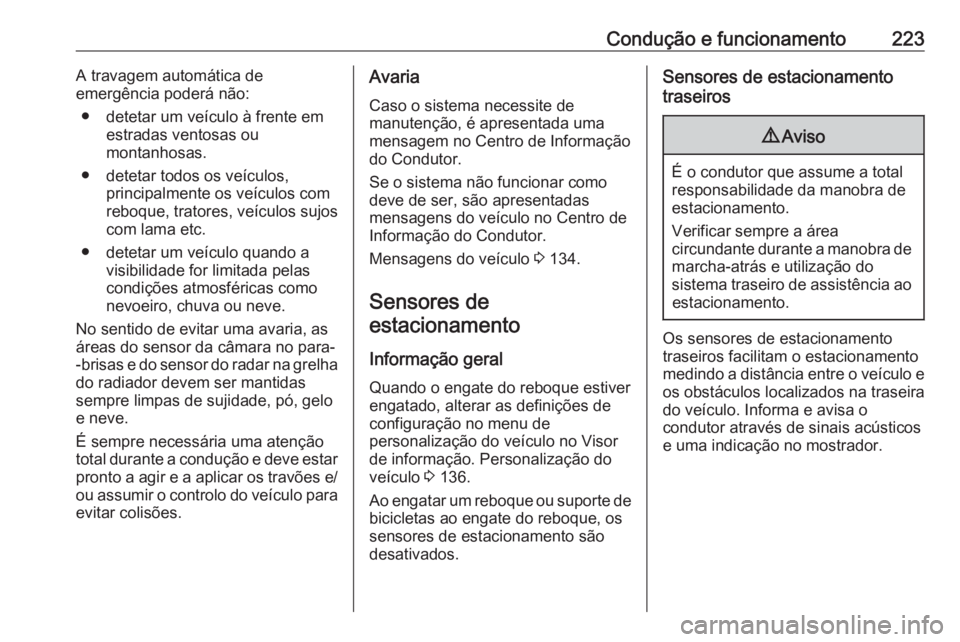 OPEL ASTRA K 2019 Manual de Instruções (in Portugues) Condução e funcionamento223A travagem automática de
emergência poderá não:
● detetar um veículo à frente em estradas ventosas ou
montanhosas.
● detetar todos os veículos, principalmente o OPEL ASTRA K 2019 Manual de Instruções (in Portugues) Condução e funcionamento223A travagem automática de
emergência poderá não:
● detetar um veículo à frente em estradas ventosas ou
montanhosas.
● detetar todos os veículos, principalmente o