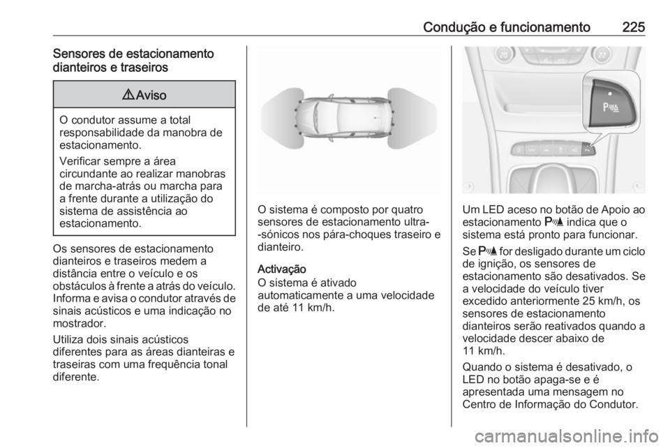 OPEL ASTRA K 2019 Manual de Instruções (in Portugues) Condução e funcionamento225Sensores de estacionamento
dianteiros e traseiros9 Aviso
O condutor assume a total
responsabilidade da manobra de
estacionamento.
Verificar sempre a área
circundante ao r OPEL ASTRA K 2019 Manual de Instruções (in Portugues) Condução e funcionamento225Sensores de estacionamento
dianteiros e traseiros9 Aviso
O condutor assume a total
responsabilidade da manobra de
estacionamento.
Verificar sempre a área
circundante ao r