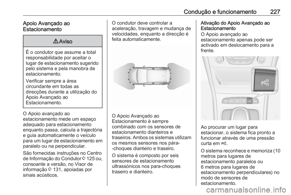 OPEL ASTRA K 2019 Manual de Instruções (in Portugues) Condução e funcionamento227Apoio Avançado ao
Estacionamento9 Aviso
É o condutor que assume a total
responsabilidade por aceitar o
lugar de estacionamento sugerido pelo sistema e pela manobra de
es OPEL ASTRA K 2019 Manual de Instruções (in Portugues) Condução e funcionamento227Apoio Avançado ao
Estacionamento9 Aviso
É o condutor que assume a total
responsabilidade por aceitar o
lugar de estacionamento sugerido pelo sistema e pela manobra de
es