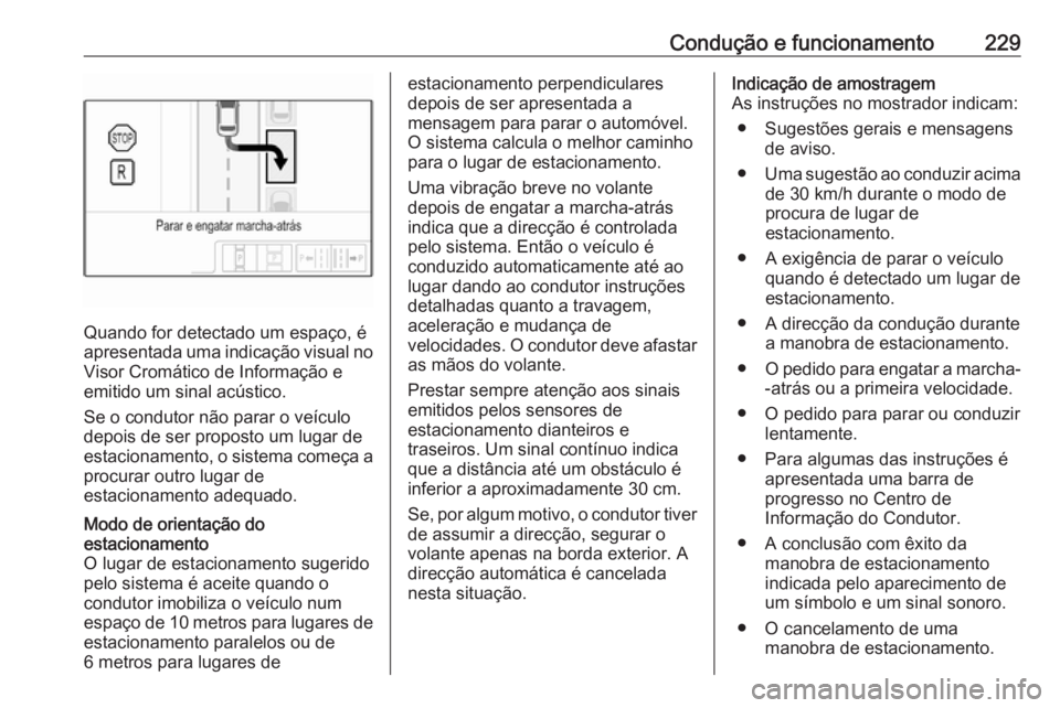OPEL ASTRA K 2019  Manual de Instruções (in Portugues) Condução e funcionamento229
Quando for detectado um espaço, é
apresentada uma indicação visual no Visor Cromático de Informação eemitido um sinal acústico.
Se o condutor não parar o veícul