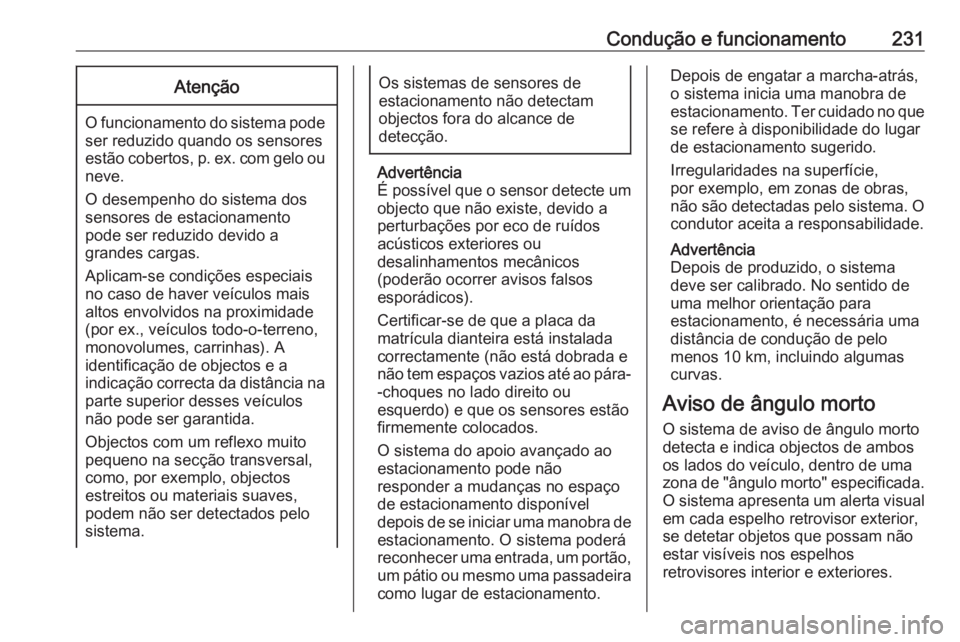OPEL ASTRA K 2019  Manual de Instruções (in Portugues) Condução e funcionamento231Atenção
O funcionamento do sistema podeser reduzido quando os sensores
estão cobertos, p. ex. com gelo ou
neve.
O desempenho do sistema dos
sensores de estacionamento
p