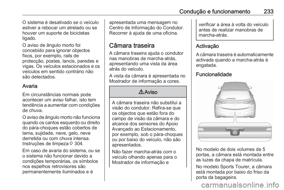 OPEL ASTRA K 2019  Manual de Instruções (in Portugues) Condução e funcionamento233O sistema é desativado se o veículo
estiver a rebocar um atrelado ou se
houver um suporte de bicicletas
ligado.
O aviso de ângulo morto foi
concebido para ignorar objec