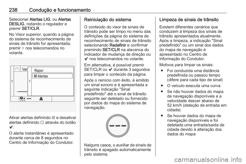 OPEL ASTRA K 2019  Manual de Instruções (in Portugues) 238Condução e funcionamentoSelecionar Alertas LIG.  ou Alertas
DESLIG.  rodando o regulador e
premir  SET/CLR .
No Visor superior, quando a página do sistema de reconhecimento de
sinais de trânsit