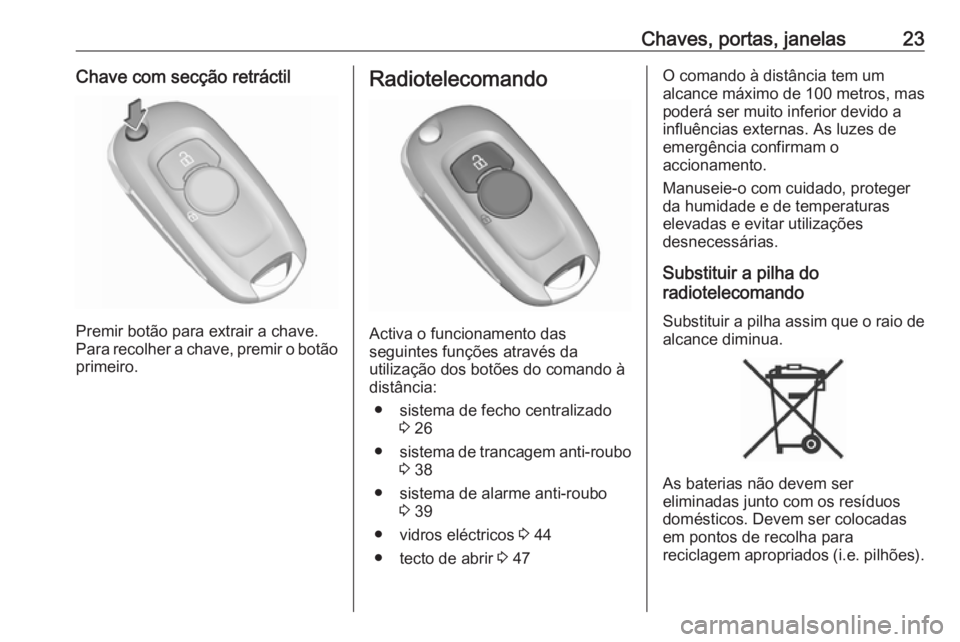 OPEL ASTRA K 2019 Manual de Instruções (in Portugues) Chaves, portas, janelas23Chave com secção retráctil
Premir botão para extrair a chave.
Para recolher a chave, premir o botão primeiro.
Radiotelecomando
Activa o funcionamento das
seguintes funç OPEL ASTRA K 2019 Manual de Instruções (in Portugues) Chaves, portas, janelas23Chave com secção retráctil
Premir botão para extrair a chave.
Para recolher a chave, premir o botão primeiro.
Radiotelecomando
Activa o funcionamento das
seguintes funç