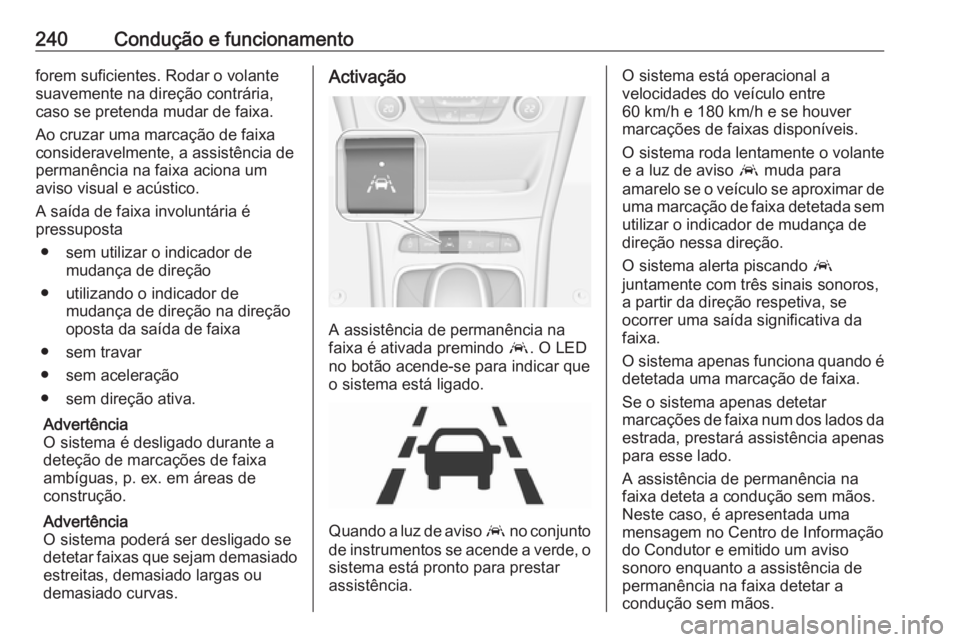 OPEL ASTRA K 2019 Manual de Instruções (in Portugues) 240Condução e funcionamentoforem suficientes. Rodar o volante
suavemente na direção contrária,
caso se pretenda mudar de faixa.
Ao cruzar uma marcação de faixa
consideravelmente, a assistência OPEL ASTRA K 2019 Manual de Instruções (in Portugues) 240Condução e funcionamentoforem suficientes. Rodar o volante
suavemente na direção contrária,
caso se pretenda mudar de faixa.
Ao cruzar uma marcação de faixa
consideravelmente, a assistência