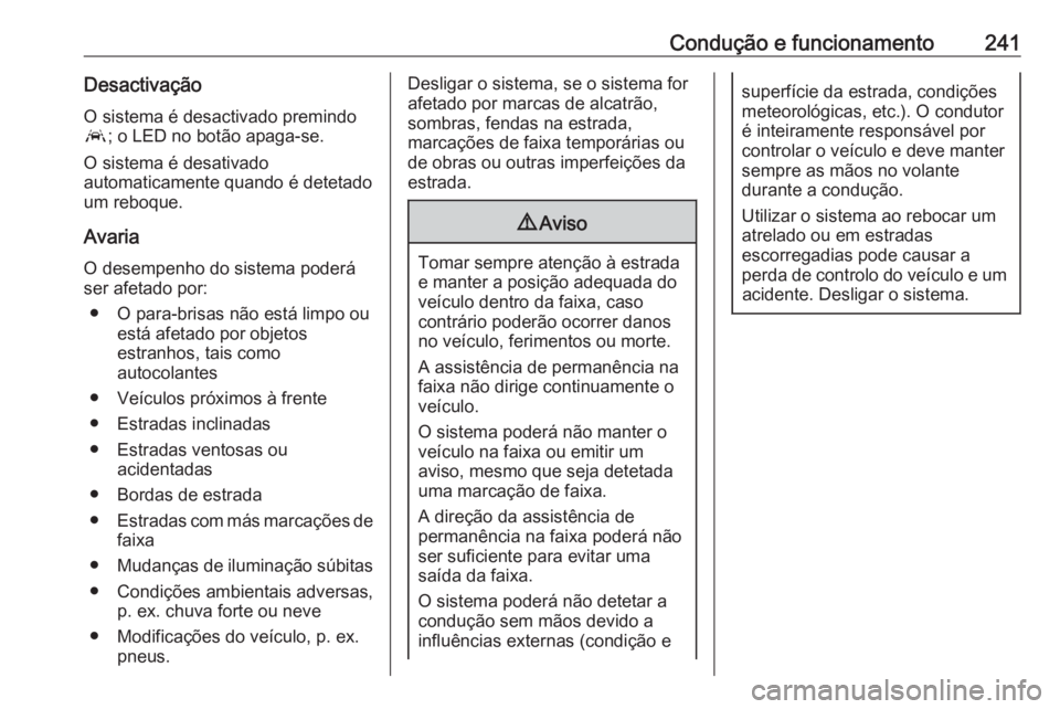 OPEL ASTRA K 2019 Manual de Instruções (in Portugues) Condução e funcionamento241Desactivação
O sistema é desactivado premindo
a ; o LED no botão apaga-se.
O sistema é desativado
automaticamente quando é detetado
um reboque.
Avaria
O desempenho d OPEL ASTRA K 2019 Manual de Instruções (in Portugues) Condução e funcionamento241Desactivação
O sistema é desactivado premindo
a ; o LED no botão apaga-se.
O sistema é desativado
automaticamente quando é detetado
um reboque.
Avaria
O desempenho d