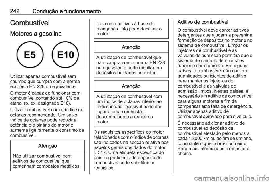OPEL ASTRA K 2019 Manual de Instruções (in Portugues) 242Condução e funcionamentoCombustívelMotores a gasolina
Utilizar apenas combustível sem
chumbo que cumpra com a norma
europeia EN 228 ou equivalente.
O motor é capaz de funcionar com
combustíve OPEL ASTRA K 2019 Manual de Instruções (in Portugues) 242Condução e funcionamentoCombustívelMotores a gasolina
Utilizar apenas combustível sem
chumbo que cumpra com a norma
europeia EN 228 ou equivalente.
O motor é capaz de funcionar com
combustíve