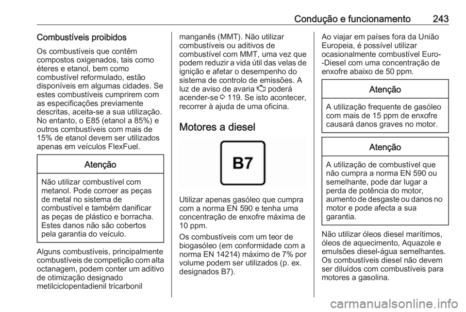 OPEL ASTRA K 2019 Manual de Instruções (in Portugues) Condução e funcionamento243Combustíveis proibidosOs combustíveis que contêm
compostos oxigenados, tais como
éteres e etanol, bem como
combustível reformulado, estão
disponíveis em algumas cid OPEL ASTRA K 2019 Manual de Instruções (in Portugues) Condução e funcionamento243Combustíveis proibidosOs combustíveis que contêm
compostos oxigenados, tais como
éteres e etanol, bem como
combustível reformulado, estão
disponíveis em algumas cid