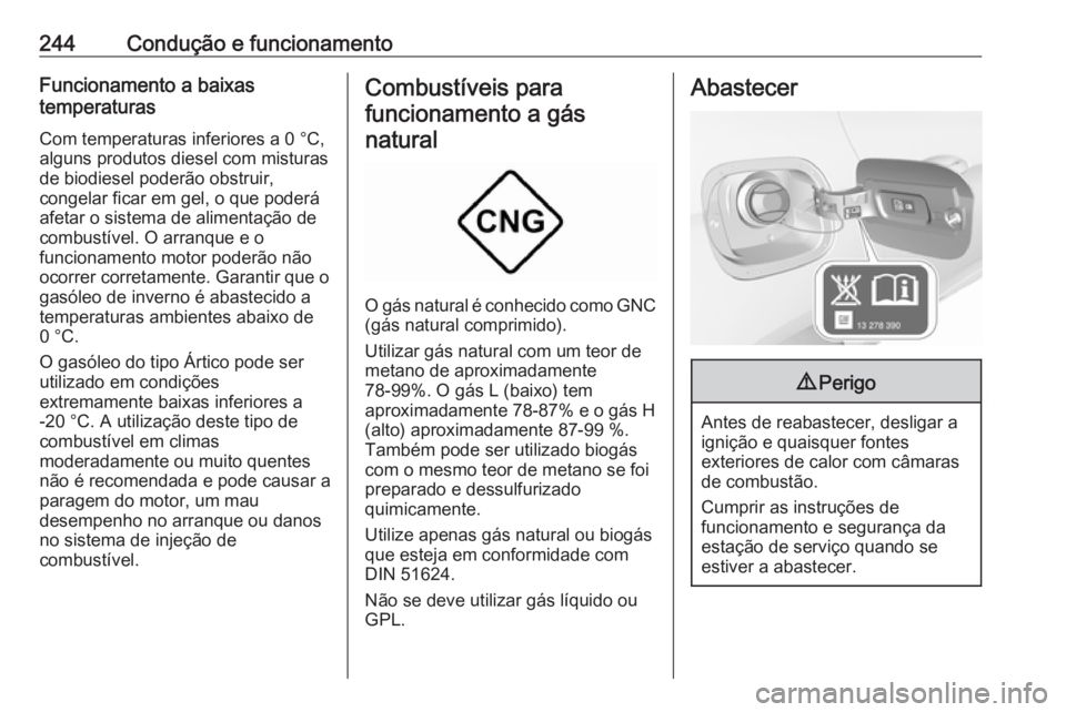 OPEL ASTRA K 2019 Manual de Instruções (in Portugues) 244Condução e funcionamentoFuncionamento a baixas
temperaturas
Com temperaturas inferiores a 0 °C,
alguns produtos diesel com misturas
de biodiesel poderão obstruir,
congelar ficar em gel, o que p OPEL ASTRA K 2019 Manual de Instruções (in Portugues) 244Condução e funcionamentoFuncionamento a baixas
temperaturas
Com temperaturas inferiores a 0 °C,
alguns produtos diesel com misturas
de biodiesel poderão obstruir,
congelar ficar em gel, o que p