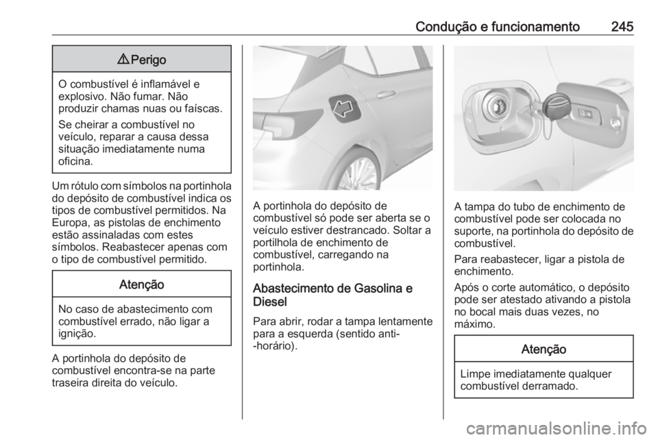 OPEL ASTRA K 2019 Manual de Instruções (in Portugues) Condução e funcionamento2459Perigo
O combustível é inflamável e
explosivo. Não fumar. Não
produzir chamas nuas ou faíscas.
Se cheirar a combustível no
veículo, reparar a causa dessa situaç OPEL ASTRA K 2019 Manual de Instruções (in Portugues) Condução e funcionamento2459Perigo
O combustível é inflamável e
explosivo. Não fumar. Não
produzir chamas nuas ou faíscas.
Se cheirar a combustível no
veículo, reparar a causa dessa situaç