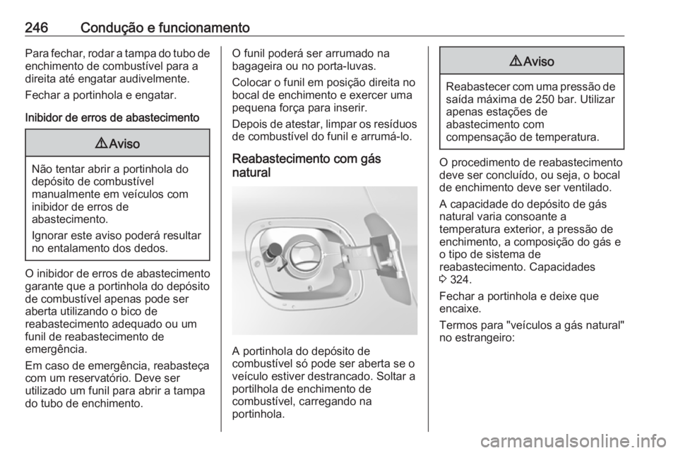 OPEL ASTRA K 2019 Manual de Instruções (in Portugues) 246Condução e funcionamentoPara fechar, rodar a tampa do tubo deenchimento de combustível para a
direita até engatar audivelmente.
Fechar a portinhola e engatar.
Inibidor de erros de abastecimento OPEL ASTRA K 2019 Manual de Instruções (in Portugues) 246Condução e funcionamentoPara fechar, rodar a tampa do tubo deenchimento de combustível para a
direita até engatar audivelmente.
Fechar a portinhola e engatar.
Inibidor de erros de abastecimento