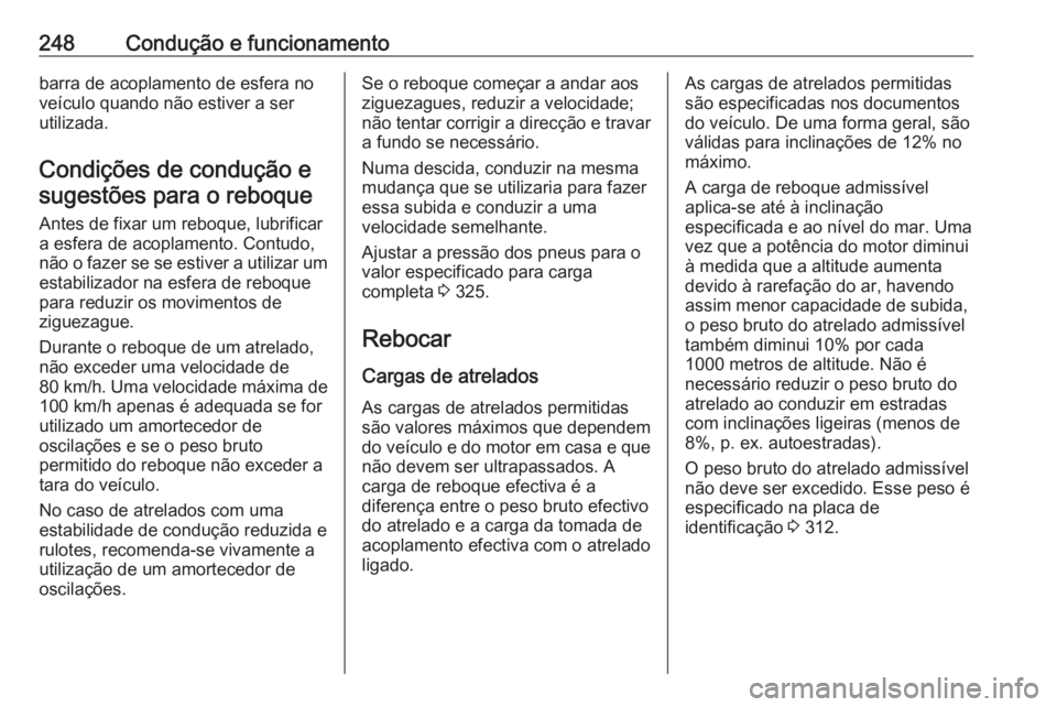 OPEL ASTRA K 2019 Manual de Instruções (in Portugues) 248Condução e funcionamentobarra de acoplamento de esfera no
veículo quando não estiver a ser
utilizada.
Condições de condução esugestões para o reboque
Antes de fixar um reboque, lubrificar
OPEL ASTRA K 2019 Manual de Instruções (in Portugues) 248Condução e funcionamentobarra de acoplamento de esfera no
veículo quando não estiver a ser
utilizada.
Condições de condução esugestões para o reboque
Antes de fixar um reboque, lubrificar