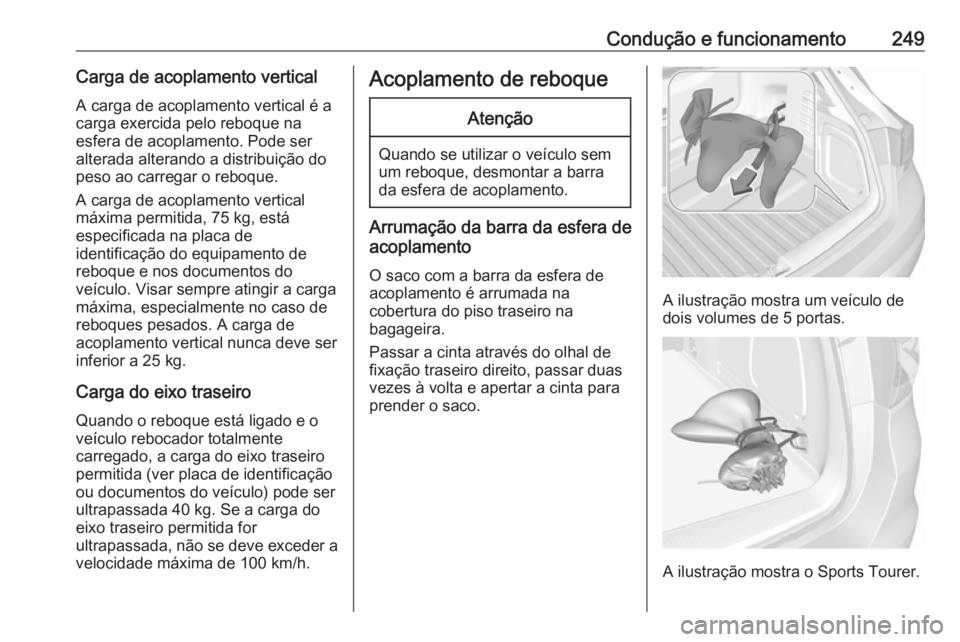 OPEL ASTRA K 2019 Manual de Instruções (in Portugues) Condução e funcionamento249Carga de acoplamento verticalA carga de acoplamento vertical é a
carga exercida pelo reboque na
esfera de acoplamento. Pode ser
alterada alterando a distribuição do
pes OPEL ASTRA K 2019 Manual de Instruções (in Portugues) Condução e funcionamento249Carga de acoplamento verticalA carga de acoplamento vertical é a
carga exercida pelo reboque na
esfera de acoplamento. Pode ser
alterada alterando a distribuição do
pes