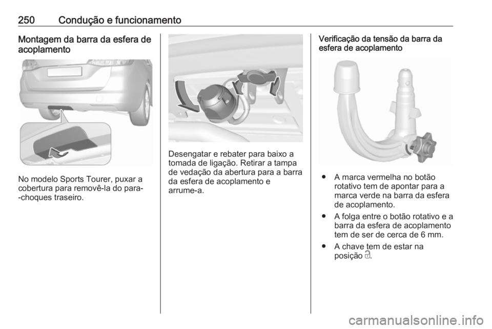 OPEL ASTRA K 2019 Manual de Instruções (in Portugues) 250Condução e funcionamentoMontagem da barra da esfera de
acoplamento
No modelo Sports Tourer, puxar a
cobertura para removê-la do para-
-choques traseiro.
Desengatar e rebater para baixo a tomada OPEL ASTRA K 2019 Manual de Instruções (in Portugues) 250Condução e funcionamentoMontagem da barra da esfera de
acoplamento
No modelo Sports Tourer, puxar a
cobertura para removê-la do para-
-choques traseiro.
Desengatar e rebater para baixo a tomada