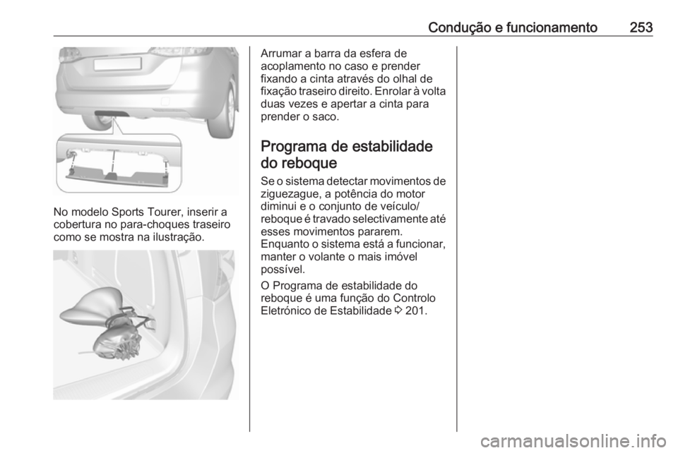 OPEL ASTRA K 2019 Manual de Instruções (in Portugues) Condução e funcionamento253
No modelo Sports Tourer, inserir a
cobertura no para-choques traseiro
como se mostra na ilustração.
Arrumar a barra da esfera de
acoplamento no caso e prender
fixando a OPEL ASTRA K 2019 Manual de Instruções (in Portugues) Condução e funcionamento253
No modelo Sports Tourer, inserir a
cobertura no para-choques traseiro
como se mostra na ilustração.
Arrumar a barra da esfera de
acoplamento no caso e prender
fixando a