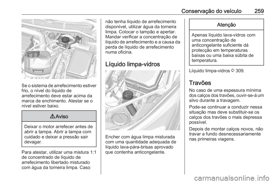 OPEL ASTRA K 2019 Manual de Instruções (in Portugues) Conservação do veículo259
Se o sistema de arrefecimento estiver
frio, o nível do líquido de
arrefecimento deve estar acima da
marca de enchimento. Atestar se o
nível estiver baixo.
9 Aviso
Deixa OPEL ASTRA K 2019 Manual de Instruções (in Portugues) Conservação do veículo259
Se o sistema de arrefecimento estiver
frio, o nível do líquido de
arrefecimento deve estar acima da
marca de enchimento. Atestar se o
nível estiver baixo.
9 Aviso
Deixa