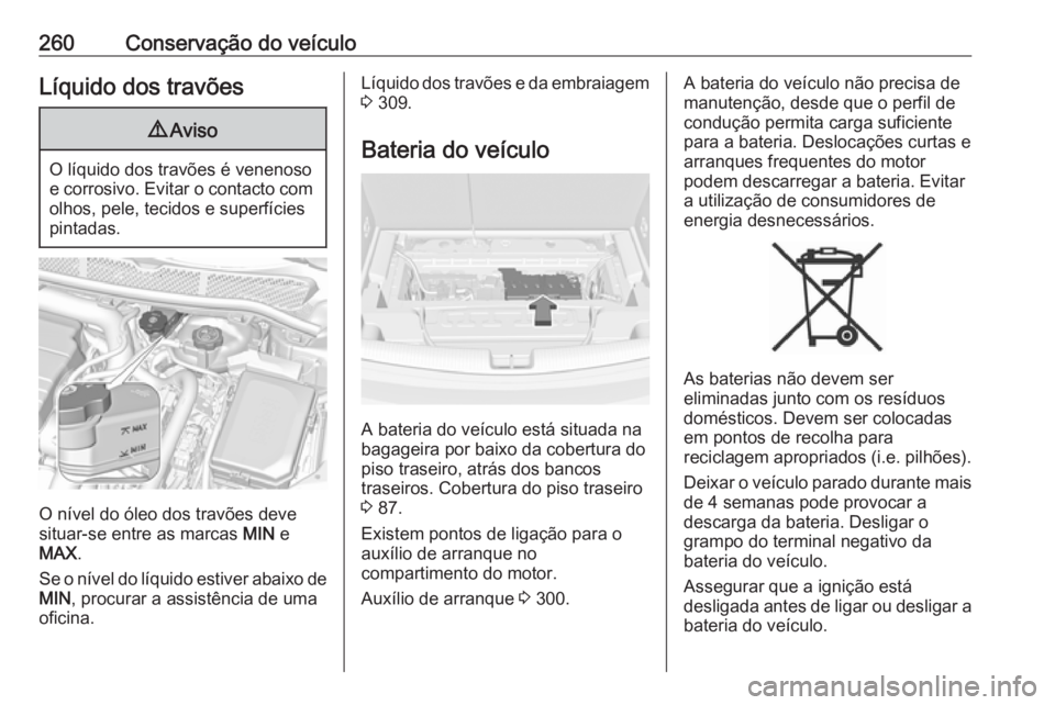 OPEL ASTRA K 2019 Manual de Instruções (in Portugues) 260Conservação do veículoLíquido dos travões9Aviso
O líquido dos travões é venenoso
e corrosivo. Evitar o contacto com olhos, pele, tecidos e superfícies
pintadas.
O nível do óleo dos trav OPEL ASTRA K 2019 Manual de Instruções (in Portugues) 260Conservação do veículoLíquido dos travões9Aviso
O líquido dos travões é venenoso
e corrosivo. Evitar o contacto com olhos, pele, tecidos e superfícies
pintadas.
O nível do óleo dos trav
