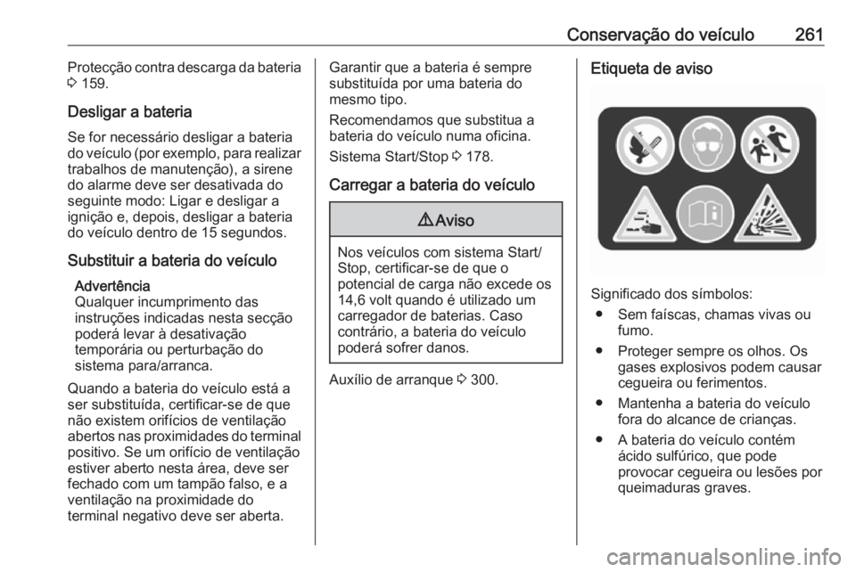 OPEL ASTRA K 2019 Manual de Instruções (in Portugues) Conservação do veículo261Protecção contra descarga da bateria
3 159.
Desligar a bateria
Se for necessário desligar a bateria
do veículo (por exemplo, para realizar
trabalhos de manutenção), OPEL ASTRA K 2019 Manual de Instruções (in Portugues) Conservação do veículo261Protecção contra descarga da bateria
3 159.
Desligar a bateria
Se for necessário desligar a bateria
do veículo (por exemplo, para realizar
trabalhos de manutenção),