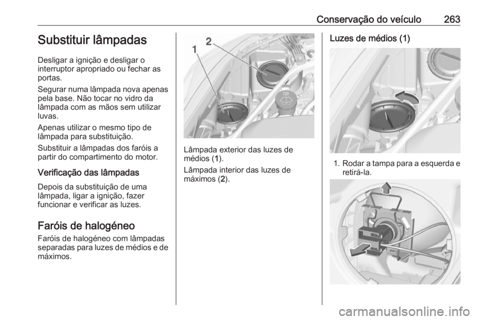OPEL ASTRA K 2019 Manual de Instruções (in Portugues) Conservação do veículo263Substituir lâmpadas
Desligar a ignição e desligar o
interruptor apropriado ou fechar as
portas.
Segurar numa lâmpada nova apenas pela base. Não tocar no vidro da
lâmp OPEL ASTRA K 2019 Manual de Instruções (in Portugues) Conservação do veículo263Substituir lâmpadas
Desligar a ignição e desligar o
interruptor apropriado ou fechar as
portas.
Segurar numa lâmpada nova apenas pela base. Não tocar no vidro da
lâmp