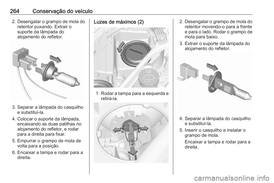 OPEL ASTRA K 2019 Manual de Instruções (in Portugues) 264Conservação do veículo2.Desengatar o grampo de mola do
retentor puxando. Extrair o
suporte da lâmpada do
alojamento do refletor.
3. Separar a lâmpada do casquilho e substituí-la.
4. Colocar o OPEL ASTRA K 2019 Manual de Instruções (in Portugues) 264Conservação do veículo2.Desengatar o grampo de mola do
retentor puxando. Extrair o
suporte da lâmpada do
alojamento do refletor.
3. Separar a lâmpada do casquilho e substituí-la.
4. Colocar o