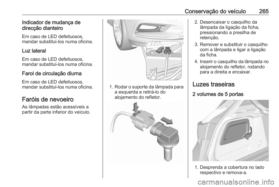 OPEL ASTRA K 2019 Manual de Instruções (in Portugues) Conservação do veículo265Indicador de mudança de
direcção dianteiro
Em caso de LED defeituosos,
mandar substituí-los numa oficina.
Luz lateral Em caso de LED defeituosos,
mandar substituí-los OPEL ASTRA K 2019 Manual de Instruções (in Portugues) Conservação do veículo265Indicador de mudança de
direcção dianteiro
Em caso de LED defeituosos,
mandar substituí-los numa oficina.
Luz lateral Em caso de LED defeituosos,
mandar substituí-los
