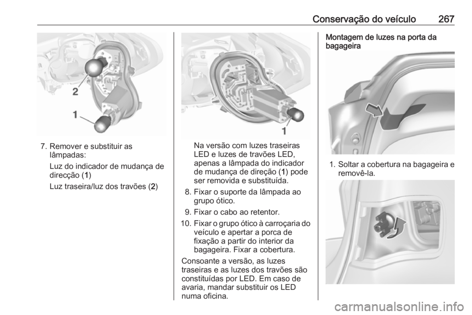 OPEL ASTRA K 2019 Manual de Instruções (in Portugues) Conservação do veículo267
7. Remover e substituir aslâmpadas:
Luz do indicador de mudança de direcção ( 1)
Luz traseira/luz dos travões ( 2)Na versão com luzes traseiras
LED e luzes de travõ OPEL ASTRA K 2019 Manual de Instruções (in Portugues) Conservação do veículo267
7. Remover e substituir aslâmpadas:
Luz do indicador de mudança de direcção ( 1)
Luz traseira/luz dos travões ( 2)Na versão com luzes traseiras
LED e luzes de travõ
