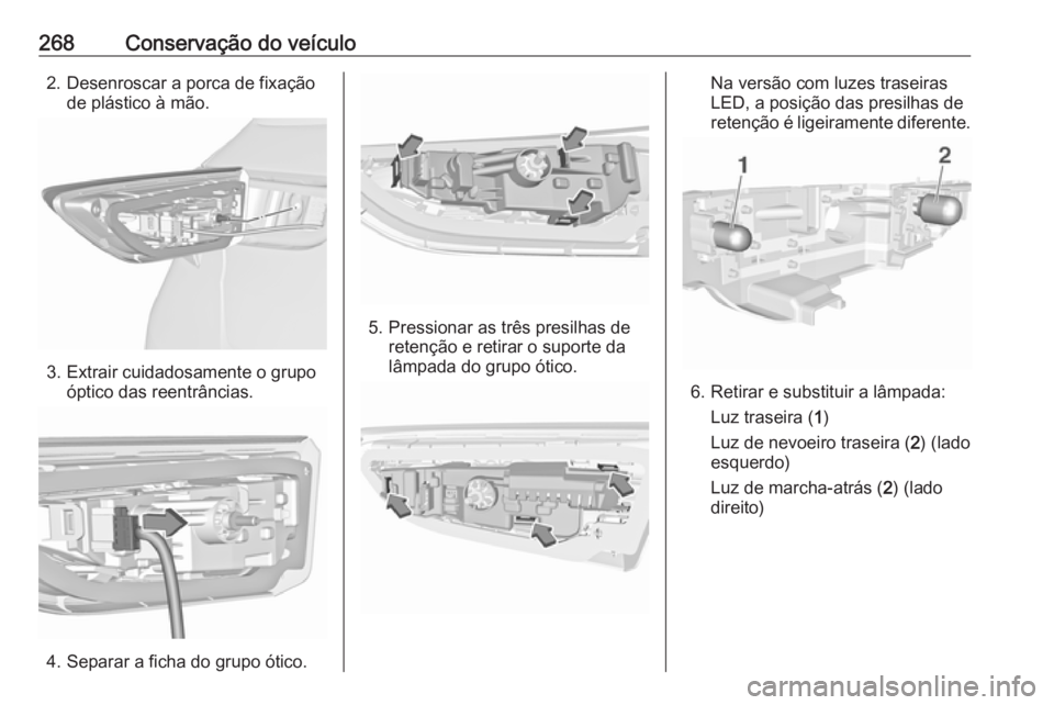 OPEL ASTRA K 2019 Manual de Instruções (in Portugues) 268Conservação do veículo2. Desenroscar a porca de fixaçãode plástico à mão.
3. Extrair cuidadosamente o grupo óptico das reentrâncias.
4. Separar a ficha do grupo ótico.
5. Pressionar as t OPEL ASTRA K 2019 Manual de Instruções (in Portugues) 268Conservação do veículo2. Desenroscar a porca de fixaçãode plástico à mão.
3. Extrair cuidadosamente o grupo óptico das reentrâncias.
4. Separar a ficha do grupo ótico.
5. Pressionar as t