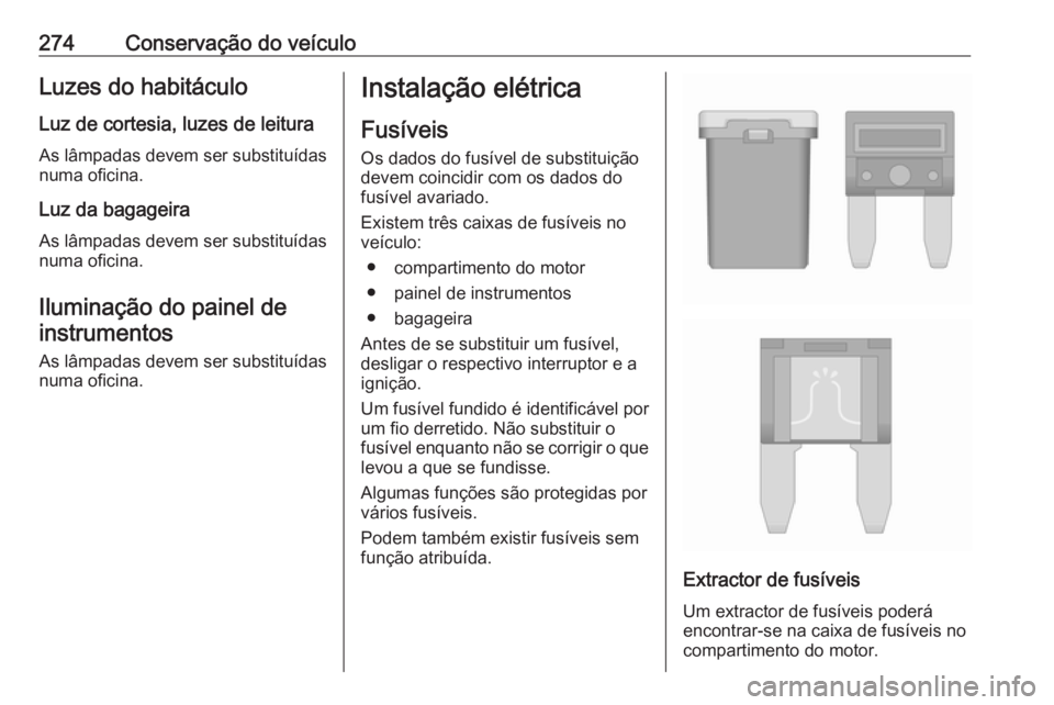 OPEL ASTRA K 2019 Manual de Instruções (in Portugues) 274Conservação do veículoLuzes do habitáculo
Luz de cortesia, luzes de leitura As lâmpadas devem ser substituídas
numa oficina.
Luz da bagageira As lâmpadas devem ser substituídas
numa oficina OPEL ASTRA K 2019 Manual de Instruções (in Portugues) 274Conservação do veículoLuzes do habitáculo
Luz de cortesia, luzes de leitura As lâmpadas devem ser substituídas
numa oficina.
Luz da bagageira As lâmpadas devem ser substituídas
numa oficina