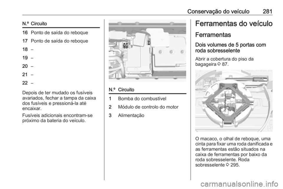 OPEL ASTRA K 2019 Manual de Instruções (in Portugues) Conservação do veículo281N.ºCircuito16Ponto de saída do reboque17Ponto de saída do reboque18–19–20–21–22–
Depois de ter mudado os fusíveis
avariados, fechar a tampa da caixa
dos fusí OPEL ASTRA K 2019 Manual de Instruções (in Portugues) Conservação do veículo281N.ºCircuito16Ponto de saída do reboque17Ponto de saída do reboque18–19–20–21–22–
Depois de ter mudado os fusíveis
avariados, fechar a tampa da caixa
dos fusí