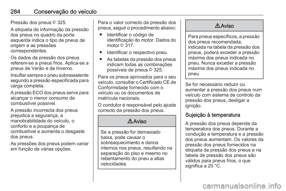 OPEL ASTRA K 2019 Manual de Instruções (in Portugues) 284Conservação do veículoPressão dos pneus 3 325.
A etiqueta de informação da pressão
dos pneus no quadro da porta
esquerda indica o tipo de pneus de
origem e as pressões
correspondentes.
Os d OPEL ASTRA K 2019 Manual de Instruções (in Portugues) 284Conservação do veículoPressão dos pneus 3 325.
A etiqueta de informação da pressão
dos pneus no quadro da porta
esquerda indica o tipo de pneus de
origem e as pressões
correspondentes.
Os d