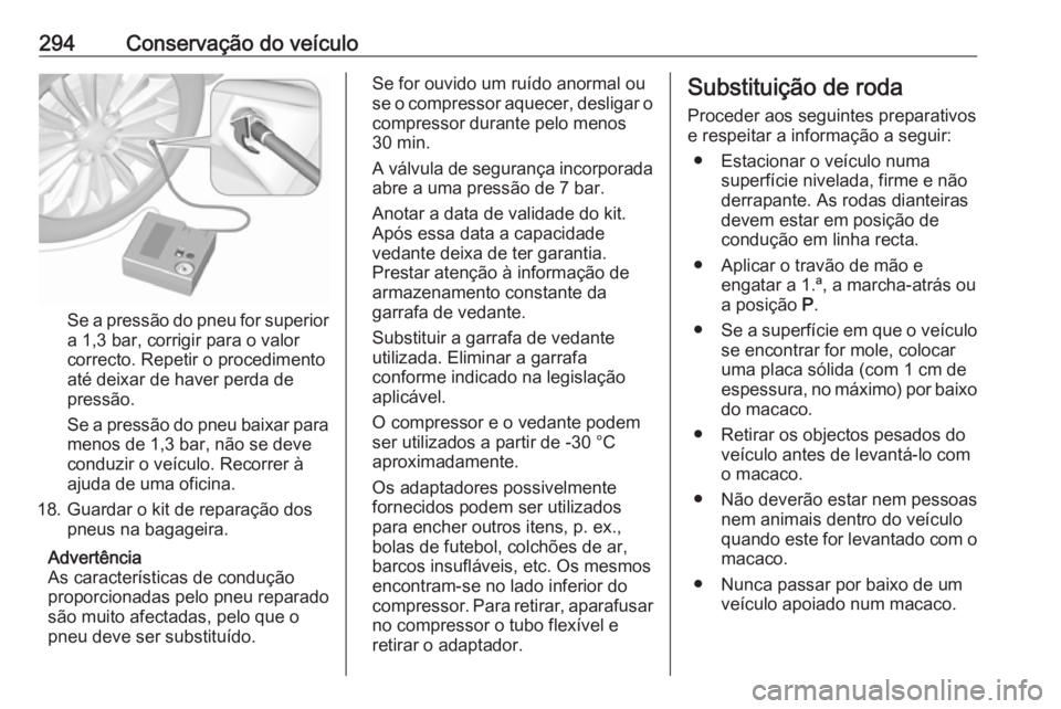 OPEL ASTRA K 2019 Manual de Instruções (in Portugues) 294Conservação do veículo
Se a pressão do pneu for superior
a 1,3 bar, corrigir para o valor
correcto. Repetir o procedimento
até deixar de haver perda de
pressão.
Se a pressão do pneu baixar p OPEL ASTRA K 2019 Manual de Instruções (in Portugues) 294Conservação do veículo
Se a pressão do pneu for superior
a 1,3 bar, corrigir para o valor
correcto. Repetir o procedimento
até deixar de haver perda de
pressão.
Se a pressão do pneu baixar p