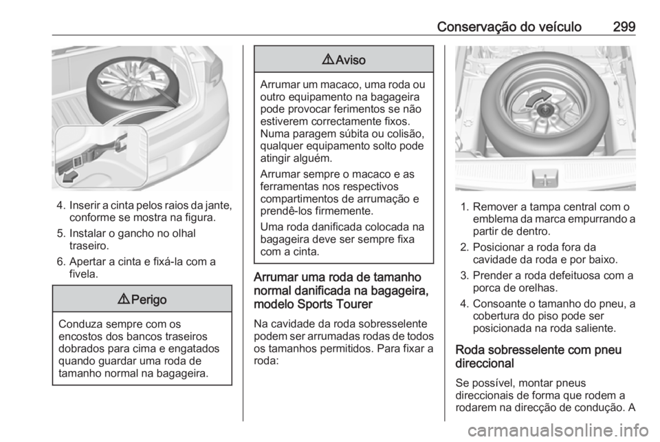 OPEL ASTRA K 2019 Manual de Instruções (in Portugues) Conservação do veículo299
4.Inserir a cinta pelos raios da jante,
conforme se mostra na figura.
5. Instalar o gancho no olhal traseiro.
6. Apertar a cinta e fixá-la com a fivela.
9 Perigo
Conduza OPEL ASTRA K 2019 Manual de Instruções (in Portugues) Conservação do veículo299
4.Inserir a cinta pelos raios da jante,
conforme se mostra na figura.
5. Instalar o gancho no olhal traseiro.
6. Apertar a cinta e fixá-la com a fivela.
9 Perigo
Conduza