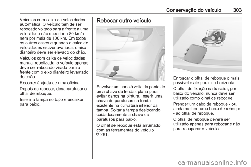 OPEL ASTRA K 2019 Manual de Instruções (in Portugues) Conservação do veículo303Veículos com caixa de velocidades
automática: O veículo tem de ser
rebocado voltado para a frente a uma
velocidade não superior a 80 km/h nem por mais de 100 km. Em tod OPEL ASTRA K 2019 Manual de Instruções (in Portugues) Conservação do veículo303Veículos com caixa de velocidades
automática: O veículo tem de ser
rebocado voltado para a frente a uma
velocidade não superior a 80 km/h nem por mais de 100 km. Em tod