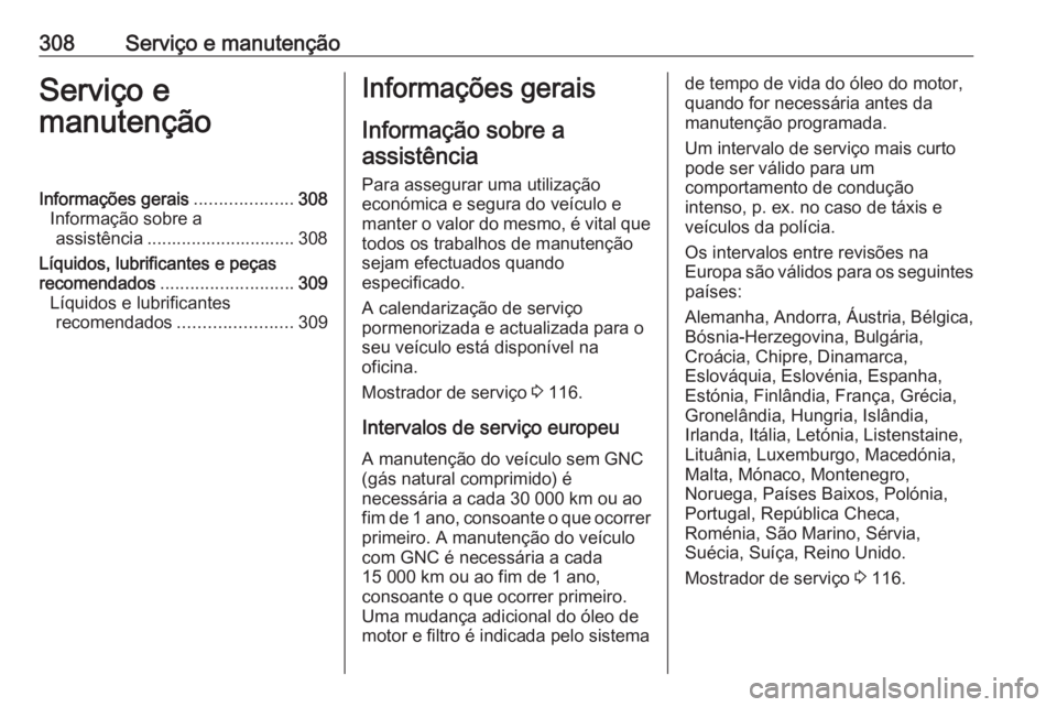 OPEL ASTRA K 2019 Manual de Instruções (in Portugues) 308Serviço e manutençãoServiço e
manutençãoInformações gerais ....................308
Informação sobre a assistência .............................. 308
Líquidos, lubrificantes e peças
rec OPEL ASTRA K 2019 Manual de Instruções (in Portugues) 308Serviço e manutençãoServiço e
manutençãoInformações gerais ....................308
Informação sobre a assistência .............................. 308
Líquidos, lubrificantes e peças
rec