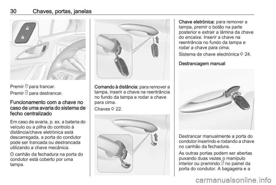 OPEL ASTRA K 2019 Manual de Instruções (in Portugues) 30Chaves, portas, janelas
Premir e para trancar.
Premir c para destrancar.
Funcionamento com a chave no
caso de uma avaria do sistema de fecho centralizado
Em caso de avaria, p. ex. a bateria do veí OPEL ASTRA K 2019 Manual de Instruções (in Portugues) 30Chaves, portas, janelas
Premir e para trancar.
Premir c para destrancar.
Funcionamento com a chave no
caso de uma avaria do sistema de fecho centralizado
Em caso de avaria, p. ex. a bateria do veí